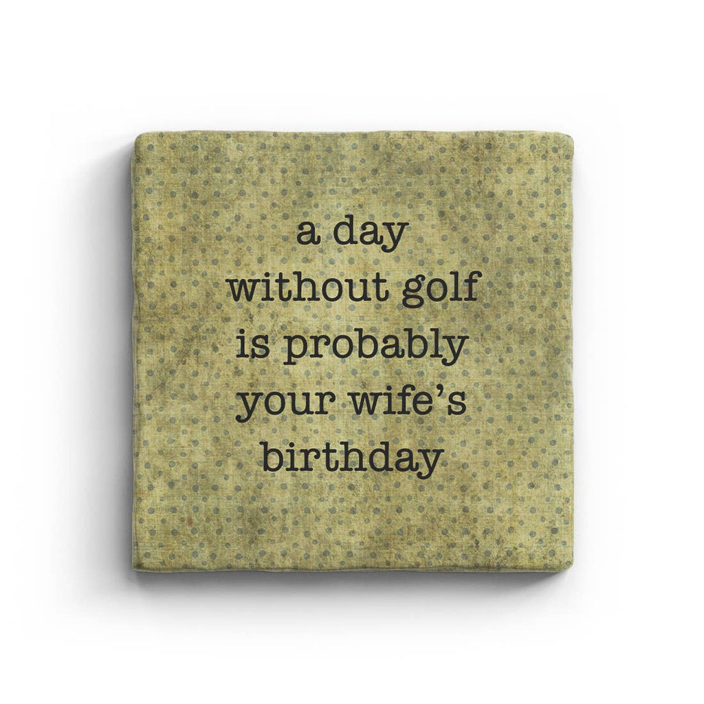 A Day Without Golf Is Probably Your Wife's Birthday Marble Coaster
