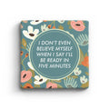 I Don't Even Believe Myself When I Say I'll Be Ready In Five Minutes Marble Coaster